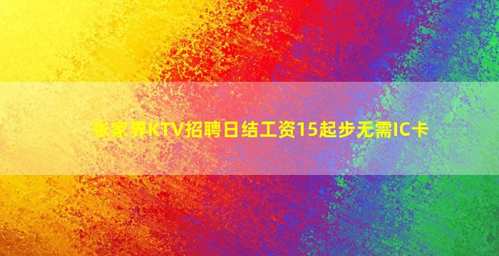 张家界KTV招聘日结工资15起步无需IC卡